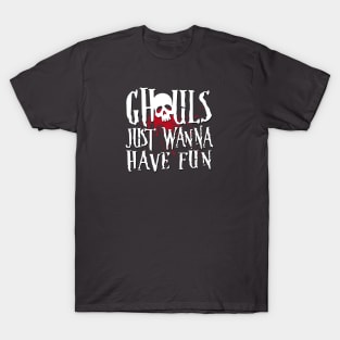 Ghouls just wanna have fun T-Shirt